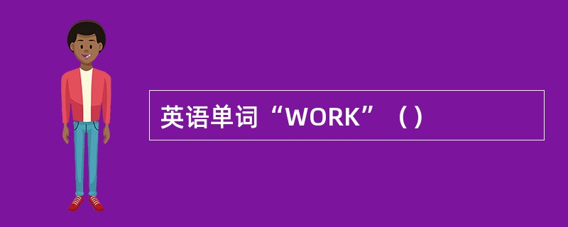 英语单词“WORK”（）