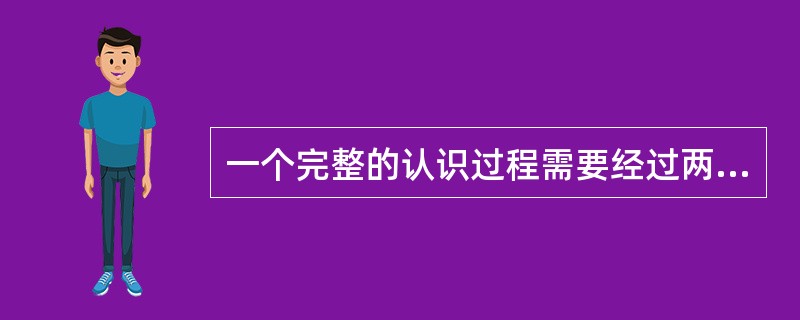一个完整的认识过程需要经过两次飞跃，下列各项属于第二次飞跃的是（）