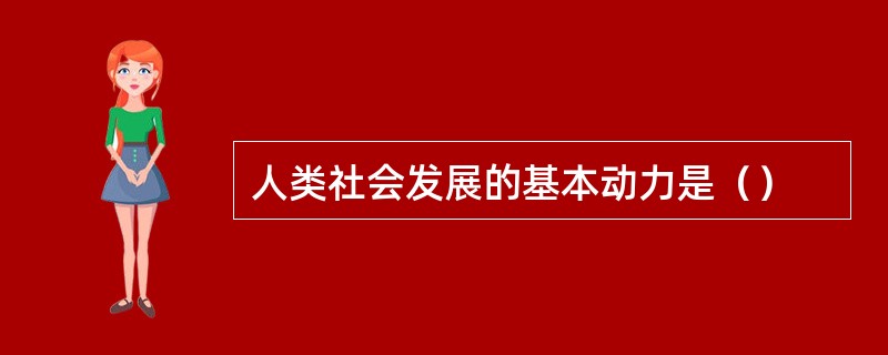 人类社会发展的基本动力是（）