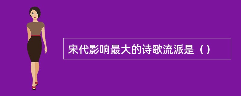 宋代影响最大的诗歌流派是（）