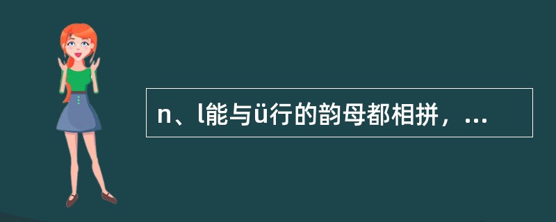 n、l能与ü行的韵母都相拼，但是相拼时ü上两点要省写。（）