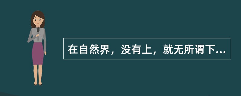 在自然界，没有上，就无所谓下；在社会中，没有先进，就无所谓落后；在认识中，没有正确，就无所谓错误。这说明（）