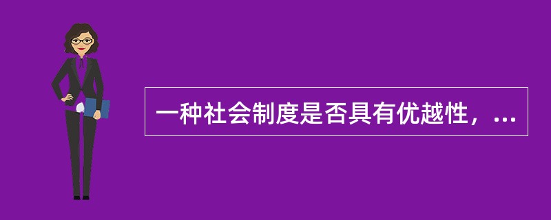 一种社会制度是否具有优越性，从根本上说，就是看其能否（）