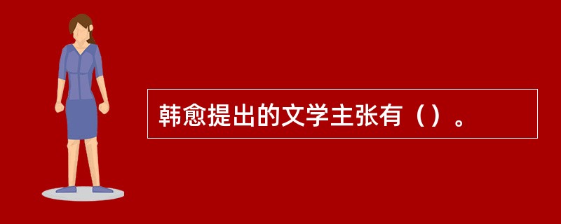 韩愈提出的文学主张有（）。