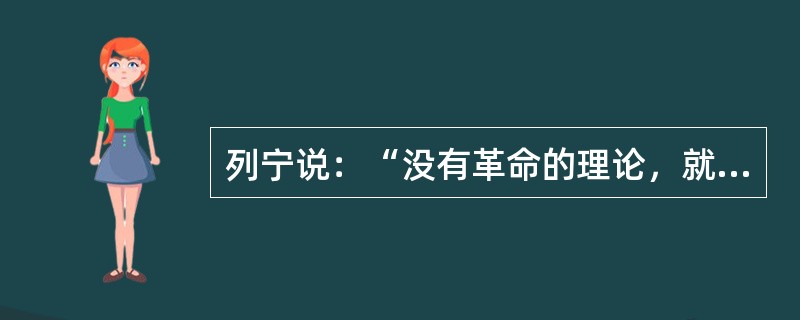 列宁说：“没有革命的理论，就不会有革命的行动”，这一命题的含义是（）