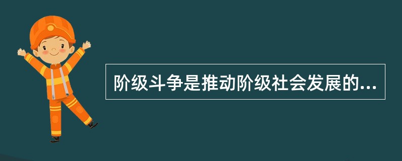 阶级斗争是推动阶级社会发展的（）