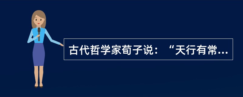 古代哲学家荀子说：“天行有常，不为尧存，不为桀亡”。这句话体现的哲学道理是（）