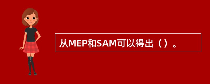 从MEP和SAM可以得出()。 从MEP和SAM可以得出()。
