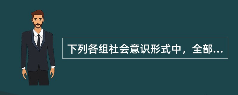下列各组社会意识形式中，全部属于非意识形态的是（）