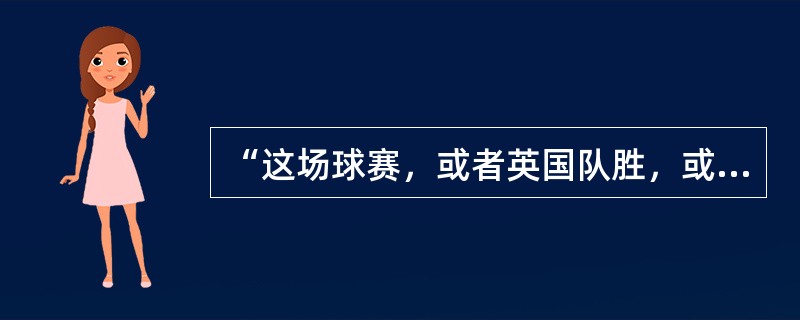 “这场球赛，或者英国队胜，或者德国队胜，或者两队踢平；德国队没有胜，英国队也没有胜；所以，两队踢平。”该推理属于（）。