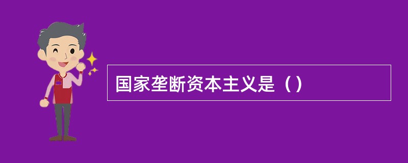 国家垄断资本主义是（）