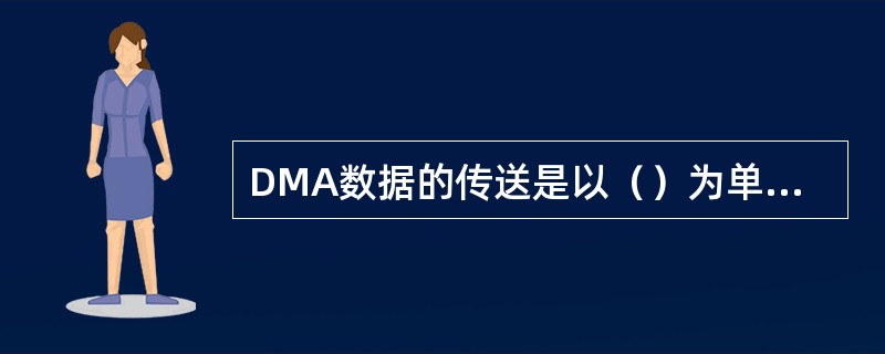 DMA数据的传送是以（）为单位进行的。