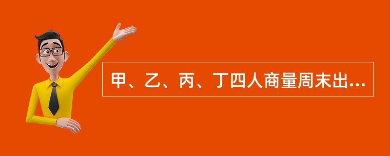 甲、乙、丙、丁四人商量周末出游。甲说：乙去，我就肯定去；乙说：丙去我就不去；丙说：无论丁去不去，我都去：丁说：甲乙中至少有一个人去，我就去。以下哪项推论可能是正确的？()