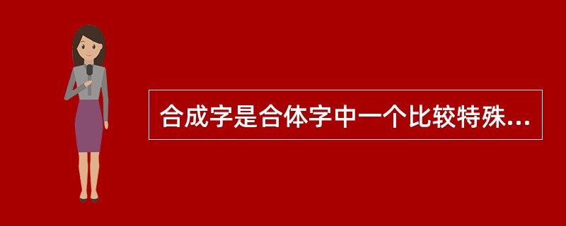 合成字是合体字中一个比较特殊的门类。它原本是汉语中一个常用的词语、词组，但由于这些词语、词组在方言中使用的频率很高，就把这些词语在讲究字形美观的前提下原封不动地组合成一个独有的汉字。根据上述定义，下列