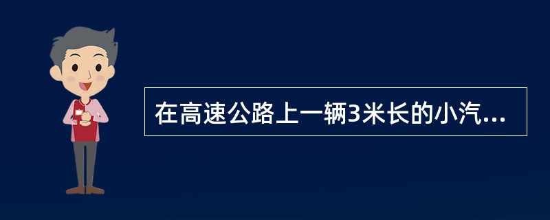 在高速公路上一辆3米长的小汽车以110千米/小时的速度超过一辆17米长、以100千米米/小时的速度行驶的卡车，求小汽车从追及到卡车的整个超车过程用了多少秒？()