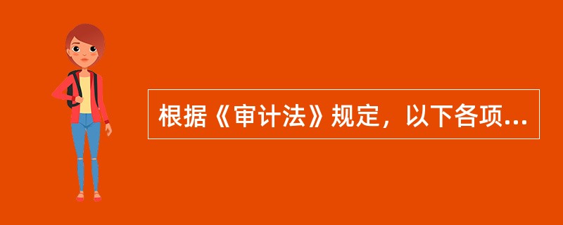 根据《审计法》规定，以下各项中各级审计机关有权依法进行审计监督的有()。