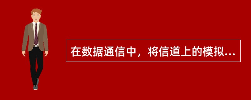 在数据通信中，将信道上的模拟信号变换为数字信号的过程称为()。