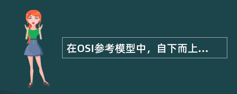 在OSI参考模型中，自下而上第一个提供端到端服务的层次是()。