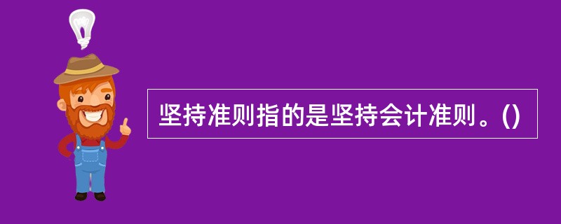 坚持准则指的是坚持会计准则。()