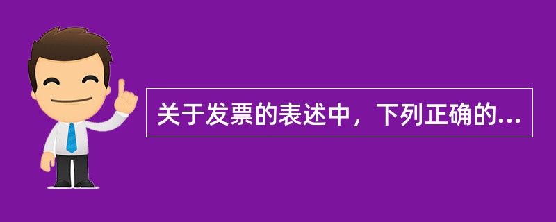 关于发票的表述中，下列正确的有()。