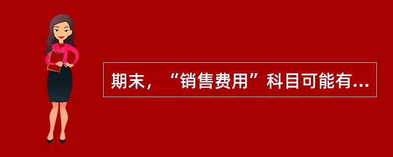 期末，“销售费用”科目可能有余额，也可能没有余额。()