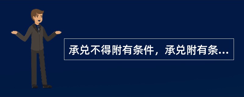 承兑不得附有条件，承兑附有条件的，条件无效。()