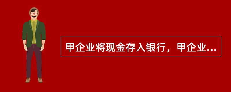 甲企业将现金存入银行，甲企业应当编制()。