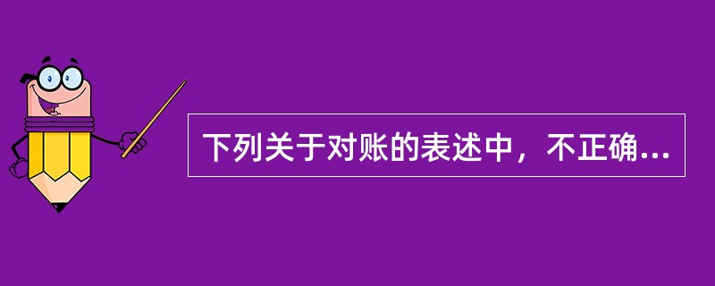 下列关于对账的表述中，不正确的是()。