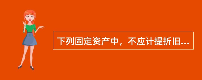 下列固定资产中，不应计提折旧的是()。