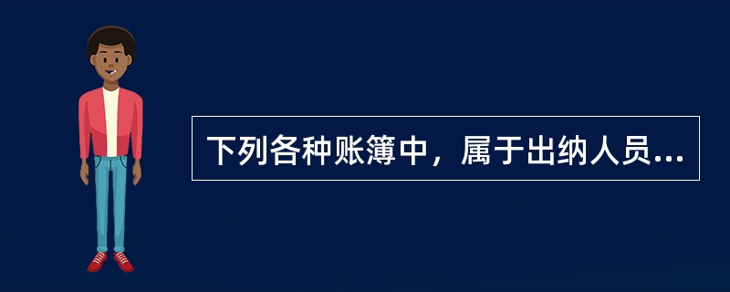 下列各种账簿中，属于出纳人员可以登记和保管的有()。