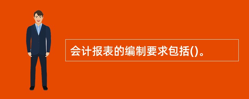 会计报表的编制要求包括()。