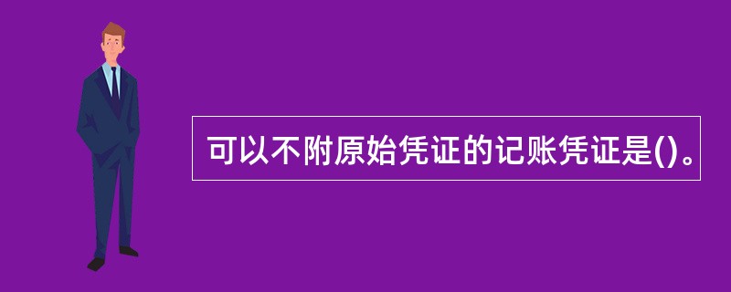 可以不附原始凭证的记账凭证是()。