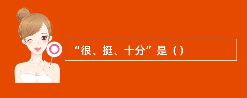 “很、挺、十分”是（）