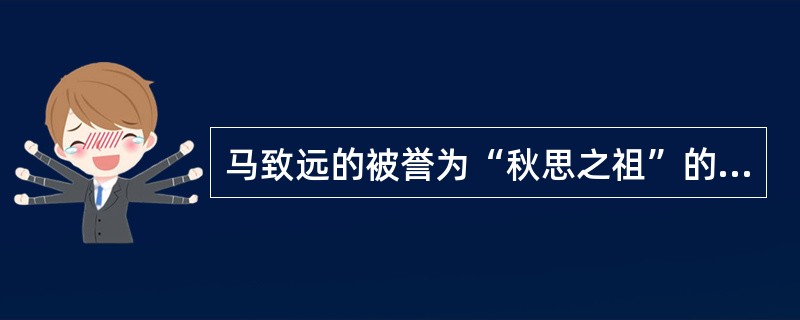 马致远的被誉为“秋思之祖”的散曲是（）