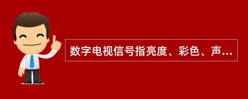 数字电视信号指亮度、彩色、声音信号等的参数变化用（）。