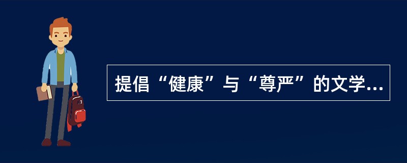 提倡“健康”与“尊严”的文学主张的文学派别是（）