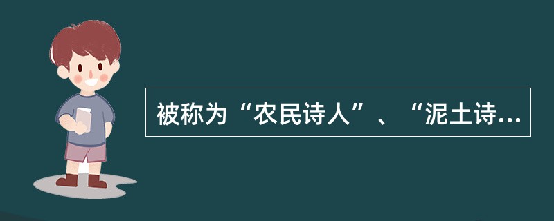 被称为“农民诗人”、“泥土诗人”的是（）