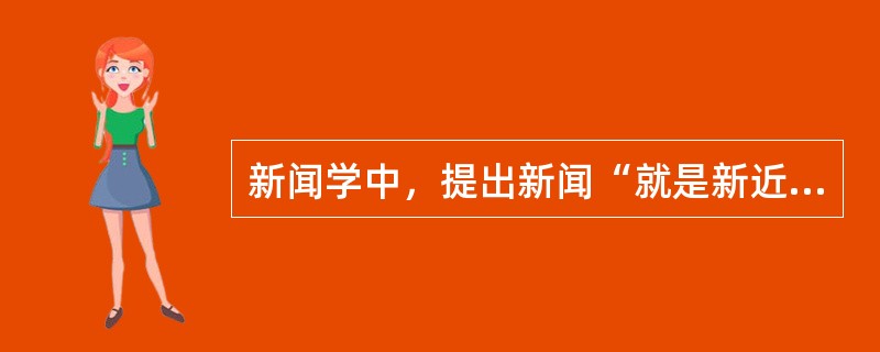 新闻学中，提出新闻“就是新近发生的事实的报道”这一定义的是（）