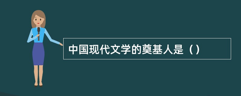 中国现代文学的奠基人是（）