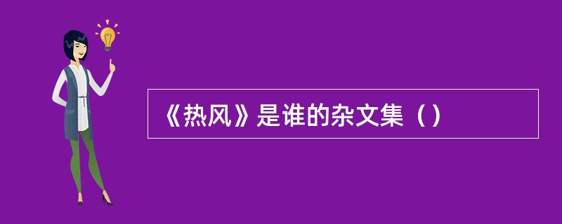 《热风》是谁的杂文集（）