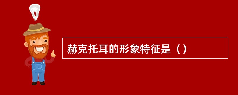 赫克托耳的形象特征是（）