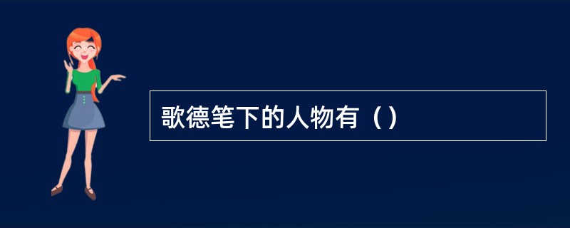 歌德笔下的人物有（）