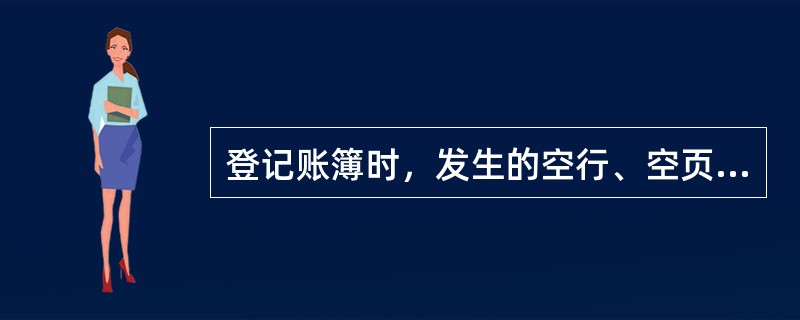 登记账簿时，发生的空行、空页一定要补充书写，不得注销。()