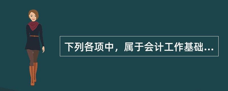 下列各项中，属于会计工作基础的是()。