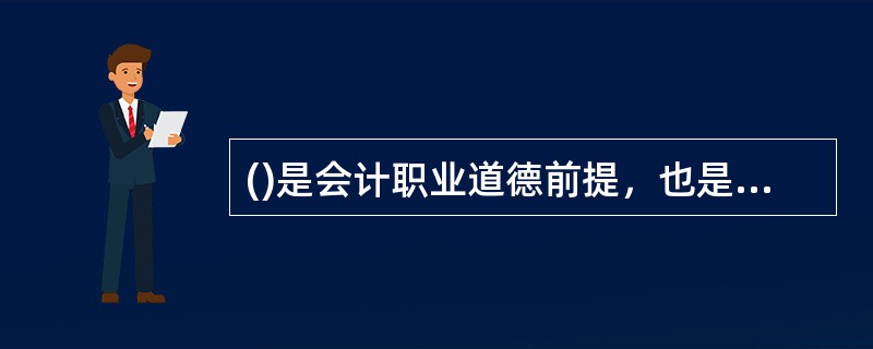 ()是会计职业道德前提，也是会计职业道德的内在要求。