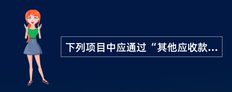 下列项目中应通过“其他应收款”核算的有()。