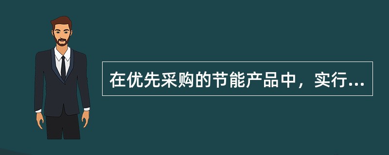 在优先采购的节能产品中，实行强制采购的按照以下（  ）原则确定