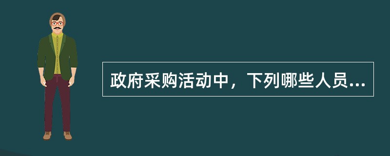 政府采购活动中，下列哪些人员不需要回避