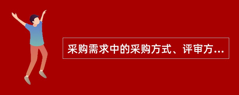 采购需求中的采购方式、评审方法和定价方式的选择应当符合法定适用情形和采购需求特点，其中，达到公开招标数额标准。因特殊情况需要采用公开招标以外的采购方式的，应当依法获得批准。