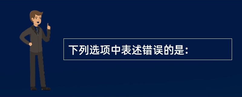 下列选项中表述错误的是: